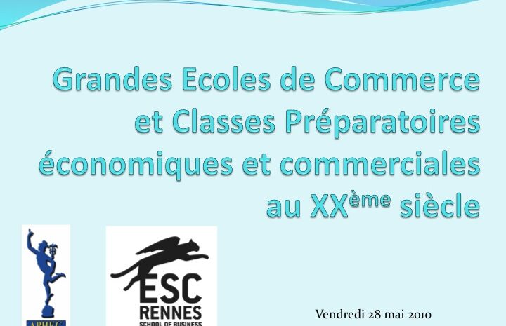  Conférence de Gérard MOREL, prononcée le 28 mai 2010 à l’ESC Rennes : Grandes Écoles de Commerce  et Classes Préparatoires  économiques et commerciales au XXème siècle